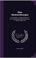 Über Säulenordnungen: Drei Populäre Vorträge Gehalten Im K.K. Österreichischen Museum Am 10., 17. Und 24. März 1872