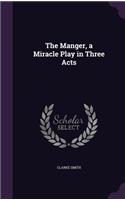 The Manger, a Miracle Play in Three Acts