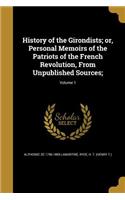 History of the Girondists; Or, Personal Memoirs of the Patriots of the French Revolution, from Unpublished Sources;; Volume 1