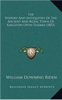 The History and Antiquities of the Ancient and Royal Town of Kingston-Upon-Thames
