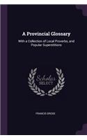 A Provincial Glossary: With a Collection of Local Proverbs, and Popular Superstitions