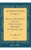 Recueil Historique d'Actes, Nï¿½gociations, Mï¿½moires Et Traitez, 1742, Vol. 14 (Classic Reprint)
