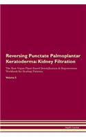 Reversing Punctate Palmoplantar Keratoderma: Kidney Filtration The Raw Vegan Plant-Based Detoxification & Regeneration Workbook for Healing Patients.Volume 5