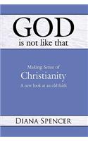 God is Not Like That - Making Sense of Christianity: A New Look at an Old Faith(English)
