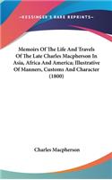 Memoirs Of The Life And Travels Of The Late Charles Macpherson In Asia, Africa And America; Illustrative Of Manners, Customs And Character (1800)