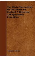 The Thirty-Nine Articles Of The Church Of England. A Historical And Speculative Exposition.