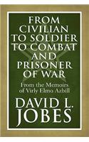 From Civilian to Soldier to Combat and Prisoner of War: From the Memoirs of Virly Elmo Azbill