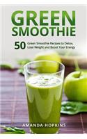 Green Smoothie: 50 Green Smoothie Recipes to Detox, Lose Weight and Boost Your Energy