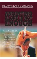 Anointing Alone is Not Enough: Discover The 16 Factors That Will Oil And Empower Your Life And Ministry