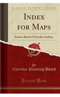 Index for Maps: Eastern Band of Cherokee Indians (Classic Reprint)
