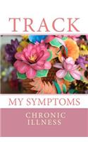 Track My Symptoms - Chronic Illness: Daily Chronic Illness Symptom Journal(Fighter Chronic Illness Journals)