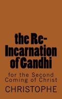 The Re-Incarnation of Mahatma Gandhi: For the Second Coming of Christ