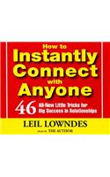 How to Instantly Connect with Anyone: 46 All-New Little Tricks for Big Success in Relationships: 46 All-New Little Tricks for Big Success in Relationships