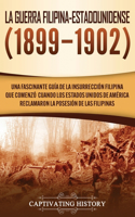 La Guerra Filipina-Estadounidense (1899-1902): Una fascinante guía de la insurrección filipina que comenzó cuando los Estados Unidos de América reclamaron la posesión de las Filipinas