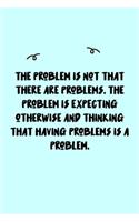 The problem is not that there are problems. The problem is expecting otherwise and thinking that having problems is a problem. Journal: A minimalistic Lined Journal / Notebook /Journal /planner/ dairy/ calligraphy Book / lettering book/Gratitude journal/