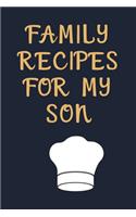 Family Recipes for My Son notebook: Recipe book journal Organizer, Cute Personalized Empty Cookbook Gift for Baking and write favorite Meals Navy Floral Flowers, Recipes and Notes. (Ni