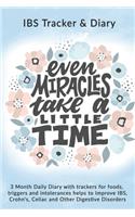 Even Miracles Take A little Time: IBS Tracker & Diary: 3 Month Daily Diary with trackers for foods, triggers and intolerances helps to Improve IBS, Crohn's, Celiac and Other Digestiv