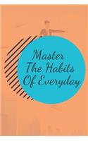 Master The Habits Of Everyday NOTEBOOK