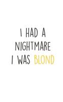 I had a Noghtmare i was blond