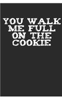 You Walk Me Full On The Cookie Notizbuch