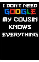I don't need google my cousin knows everything Notebook Birthday Gift
