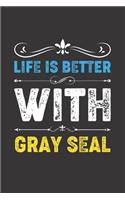 Life Is Better With Gray Seal: Funny Gray Seal Lovers Gifts Lined Journal Notebook 6x9 120 Pages