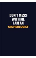 Don't Mess With Me Because I Am An Archeologist: Career journal, notebook and writing journal for encouraging men, women and kids. A framework for building your career.