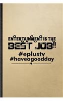 Entertainment Is the Best Job Eplustv Haveagooddday