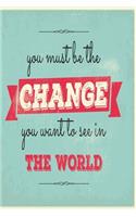 You must be the change you want to see in the world