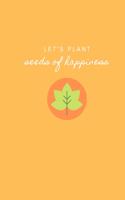 Let's Plant Seeds of Happiness