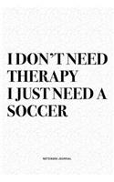 I Don't Need Therapy I Just Need A Soccer