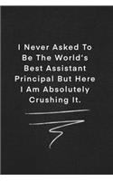 I Never Asked To Be The World's Best Assistant Principal But Here I Am Absolutely Crushing It.