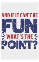 And If It Can't Be Fun What's The Point ?