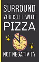 Surround Yourself With Pizza Not Negativity: Pizza Gifts: Funny Novelty Lined Notebook / Journal (6 x 9)