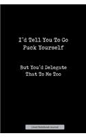 I'd Tell You To Go Fuck Yourself But You'd Delegate That To Me Too Lined Notebook Journal