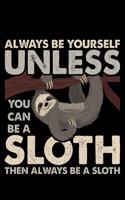 Always Be Yourself Unless You Can Be A Sloth Then Always Be A Sloth