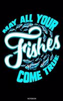 May All Your Fishes Come True: Fishing Notebook for Catches Bass Fishing Gift Fisherman Journal Angler Present Dad Grandpa License Fishing Trip Notes Vacation Diary Travel Planner