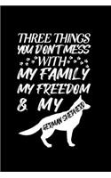 Three Things You don't Mess with My Family My Freedom And My German Shepherd