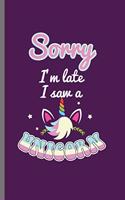 Sorry I'm late I saw a Unicorn: Cute Unicorn Design Perfect for Students, Kids & Teens for Journal, Doodling, Sketching and Notes Gift (6"x9") Lined Notebook to write in