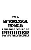 I'm A Meteorological Technician I Suppose I Could Be Prouder But It's Highly Unlikely: Creative Meteorological Technician Notebook, Journal Gift, Diary, Doodle Gift or Notebook - 6 x 9 Compact Size- 109 Blank Lined Pages