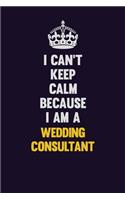I Can't Keep Calm Because I Am A Wedding Consultant