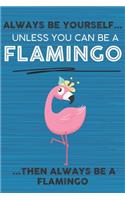 Always Be Yourself Unless You Can Be a Flamingo Then Always Be a Flamingo: Cute Blank Line Notebook, Diary, Journal or Planner / 6 x 9 / 110 Lined Pages / Great Gift Idea ... Journaling Writing or Doodles Better Then Card