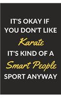 It's Okay If You Don't Like Karate It's Kind Of A Smart People Sport Anyway: A Karate Journal Notebook to Write Down Things, Take Notes, Record Plans or Keep Track of Habits (6" x 9" - 120 Pages)