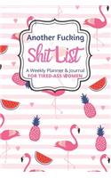 Another Fucking Shit List A Weekly Planner & Journal For Tired Ass Women
