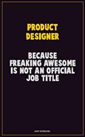 Product Designer, Because Freaking Awesome Is Not An Official Job Title: Career Motivational Quotes 6x9 120 Pages Blank Lined Notebook Journal