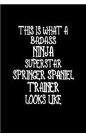 This Is What A Badass Ninja Superstar Springer Spaniel Trainer Looks Like: Springer Spaniel Training Log Book gifts. Best Dog Trainer Log Book gifts For Dog Lover who loves Springer Spaniel. Springer Spaniel Trainer Log Boo