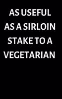 As Useful as a Sirloin stake to a vegetarian