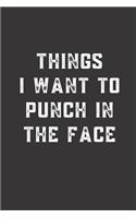 Things I want To Punch In the Face: Blank Lined Journal to Write in For Work or Office Funny Notebooks for Adults
