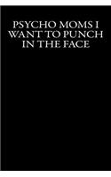 Psycho Moms I Want to Punch in the Face: Blank Lined Journal