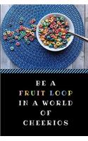 Be a Fruit Loop in a World of Cheerios: A Funny Gag Pun Notebook, Customised Inspirational Quote Journal